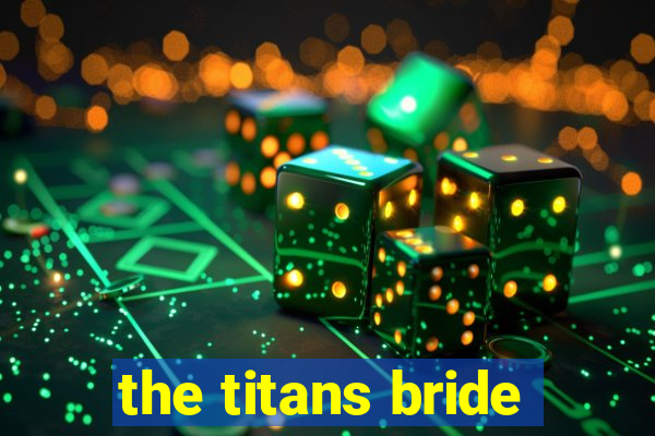 the titans bride